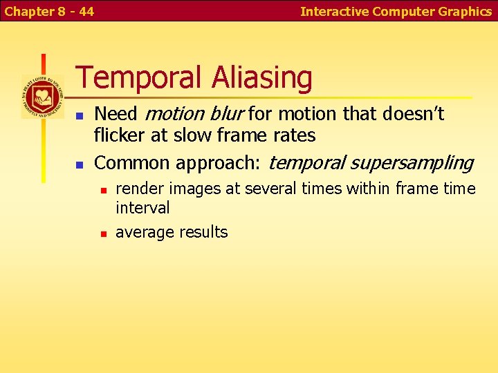 Chapter 8 - 44 Interactive Computer Graphics Temporal Aliasing Need motion blur for motion