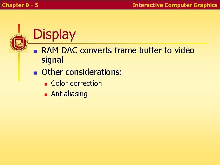 Chapter 8 - 5 Interactive Computer Graphics Display RAM DAC converts frame buffer to
