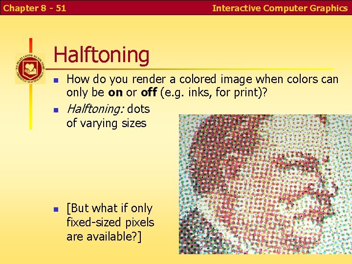 Chapter 8 - 51 Interactive Computer Graphics Halftoning How do you render a colored