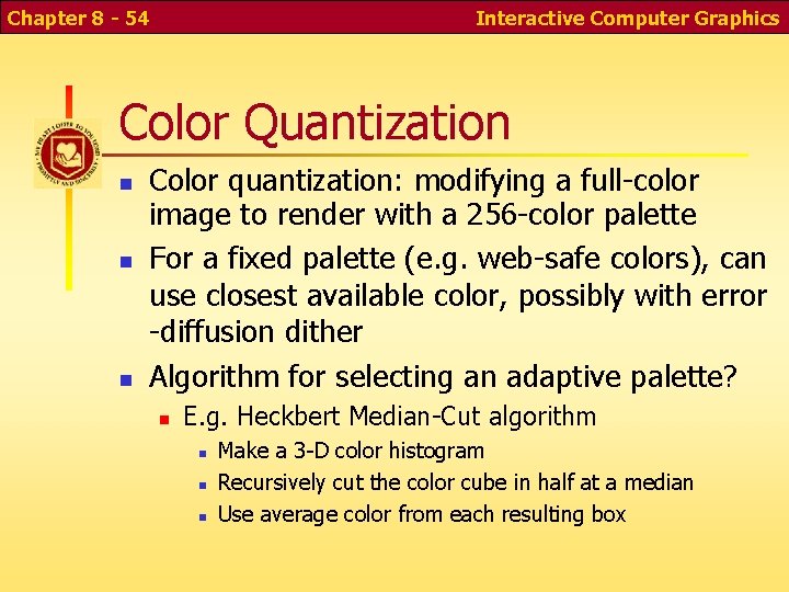 Chapter 8 - 54 Interactive Computer Graphics Color Quantization Color quantization: modifying a full-color