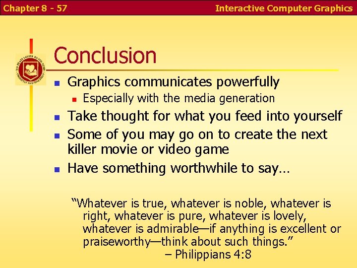 Chapter 8 - 57 Interactive Computer Graphics Conclusion Graphics communicates powerfully Especially with the