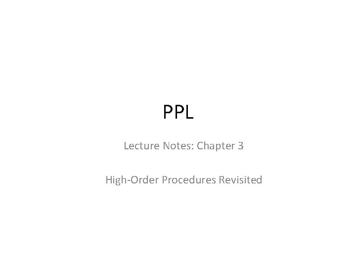 PPL Lecture Notes: Chapter 3 High-Order Procedures Revisited 