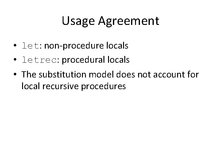 Usage Agreement • let: non-procedure locals • letrec: procedural locals • The substitution model