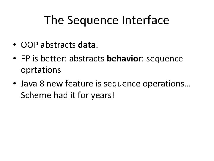 The Sequence Interface • OOP abstracts data. • FP is better: abstracts behavior: sequence