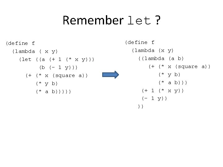 Remember let ? (define f (lambda ( x y) (let ((a (+ 1 (*