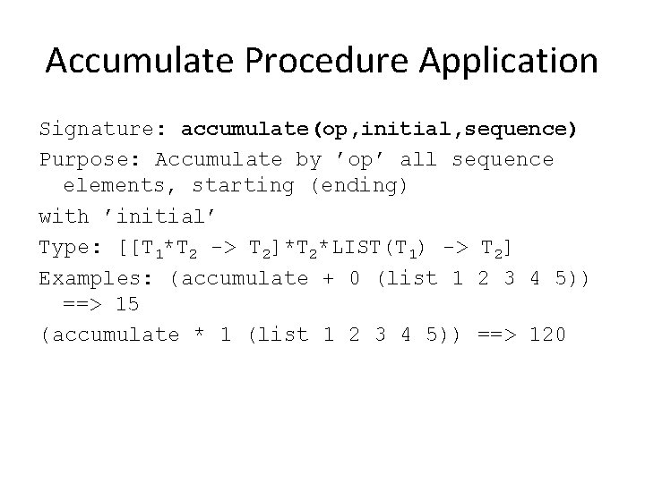 Accumulate Procedure Application Signature: accumulate(op, initial, sequence) Purpose: Accumulate by ’op’ all sequence elements,