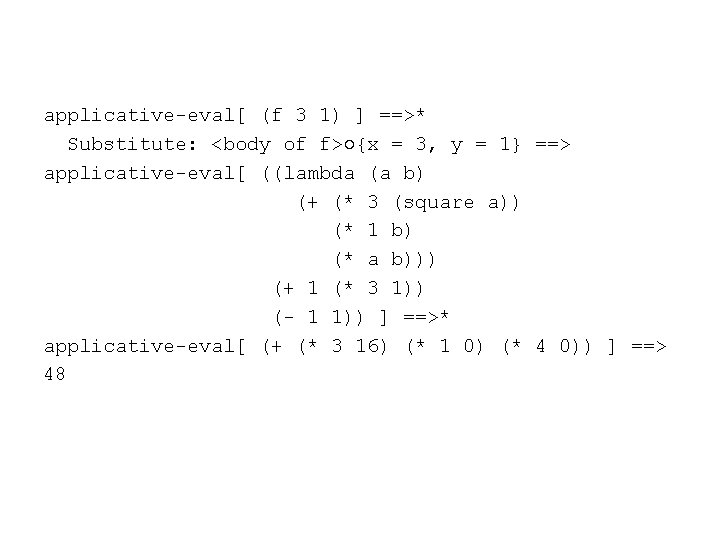applicative-eval[ (f 3 1) ] ==>* Substitute: <body of f>○{x = 3, y =