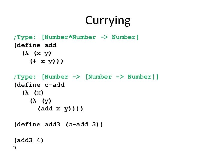 Currying ; Type: [Number*Number -> Number] (define add (λ (x y) (+ x y)))