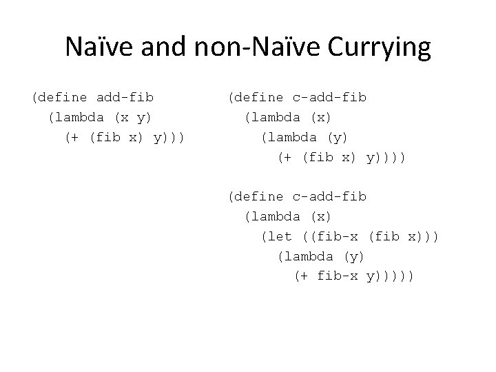 Naïve and non-Naïve Currying (define add-fib (lambda (x y) (+ (fib x) y))) (define