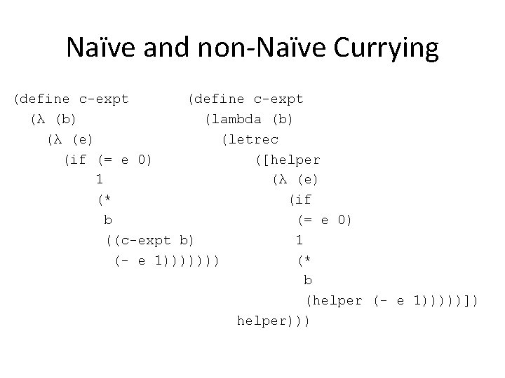 Naïve and non-Naïve Currying (define c-expt (λ (b) (lambda (b) (λ (e) (letrec (if