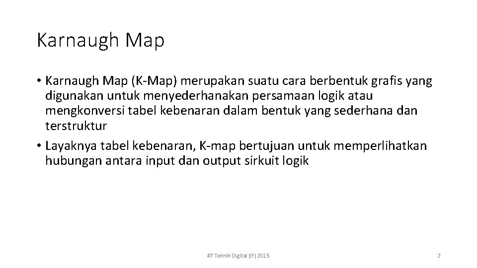 Karnaugh Map • Karnaugh Map (K-Map) merupakan suatu cara berbentuk grafis yang digunakan untuk