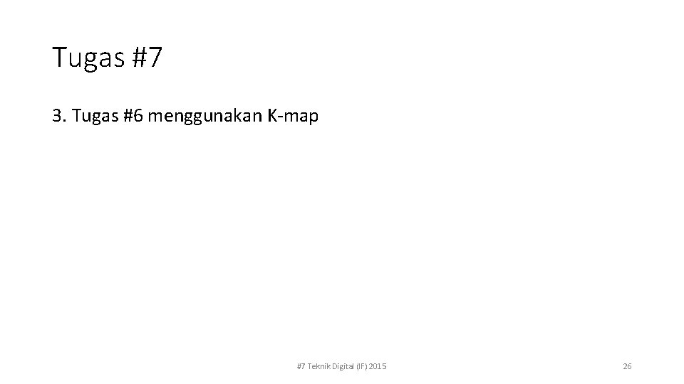 Tugas #7 3. Tugas #6 menggunakan K-map #7 Teknik Digital (IF) 2015 26 