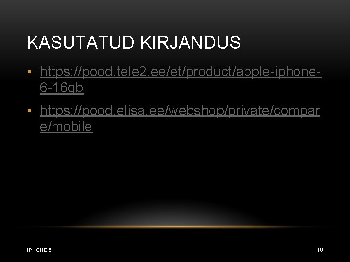 KASUTATUD KIRJANDUS • https: //pood. tele 2. ee/et/product/apple-iphone 6 -16 gb • https: //pood.