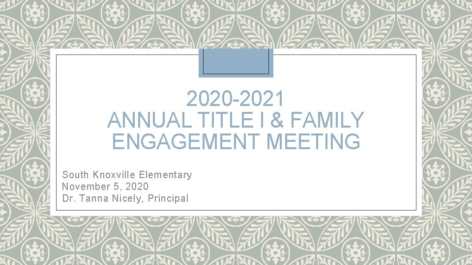 2020 -2021 ANNUAL TITLE I & FAMILY ENGAGEMENT MEETING South Knoxville Elementary November 5,