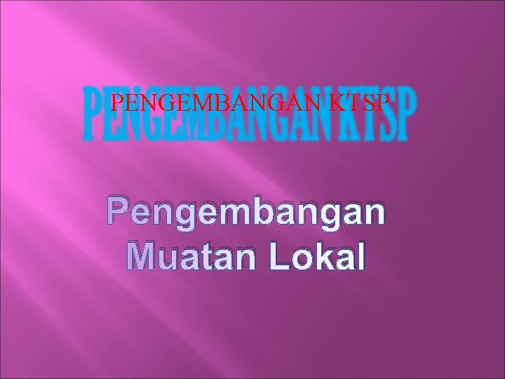 PENGEMBANGAN KTSP Pengembangan Muatan Lokal 