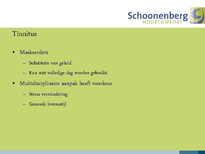 Tinnitus • Maskeerders – Substitutie van geluid – Kan niet volledige dag worden gebruikt.