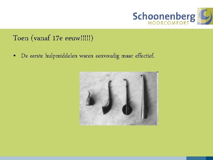Toen (vanaf 17 e eeuw!!!!!) • De eerste hulpmiddelen waren eenvoudig maar effectief. 
