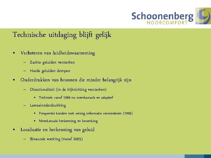 Technische uitdaging blijft gelijk • Verbeteren van luidheidswaarneming – Zachte geluiden versterken – Harde