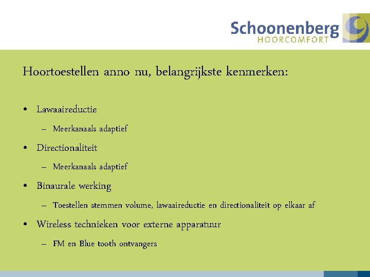 Hoortoestellen anno nu, belangrijkste kenmerken: • Lawaaireductie – Meerkanaals adaptief • Directionaliteit – Meerkanaals
