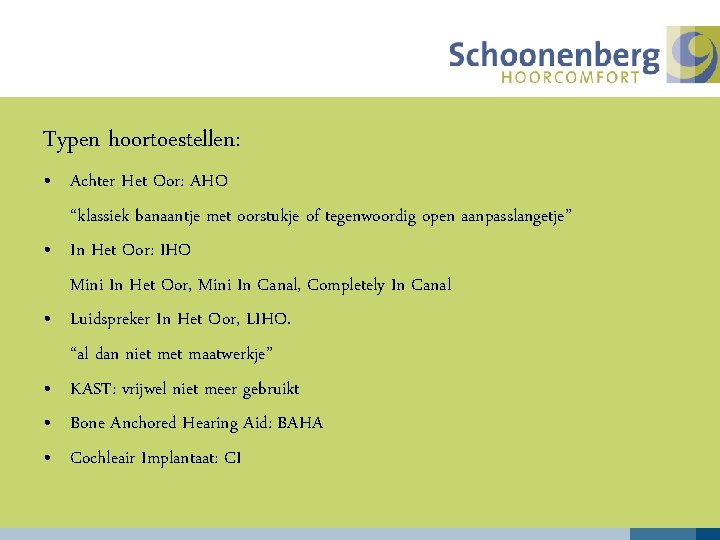 Typen hoortoestellen: • Achter Het Oor: AHO “klassiek banaantje met oorstukje of tegenwoordig open