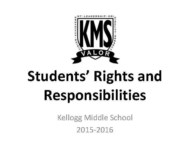 Students’ Rights and Responsibilities Kellogg Middle School 2015 -2016 