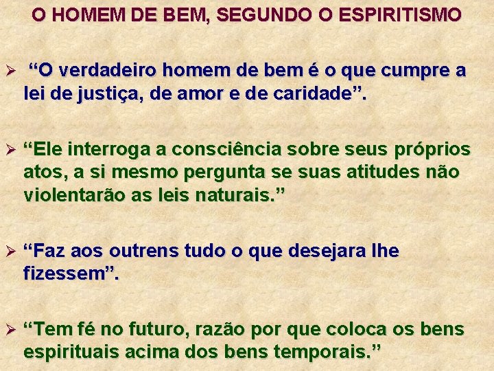 O HOMEM DE BEM, SEGUNDO O ESPIRITISMO Ø “O verdadeiro homem de bem é