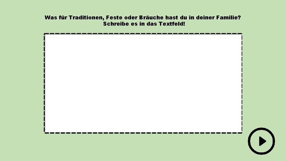 Was für Traditionen, Feste oder Bräuche hast du in deiner Familie? Schreibe es in