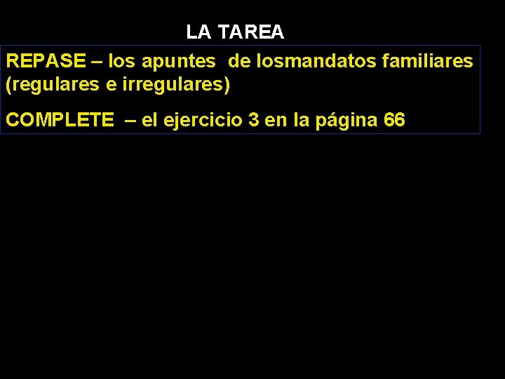 LA TAREA REPASE – los apuntes de losmandatos familiares (regulares e irregulares) COMPLETE –