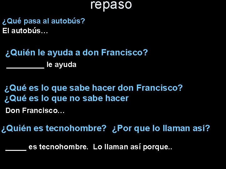repaso ¿Qué pasa al autobús? El autobús… ¿Quién le ayuda a don Francisco? _____