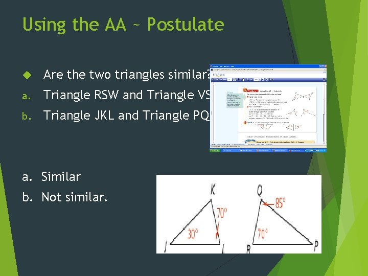 Using the AA ~ Postulate Are the two triangles similar? How do you know?