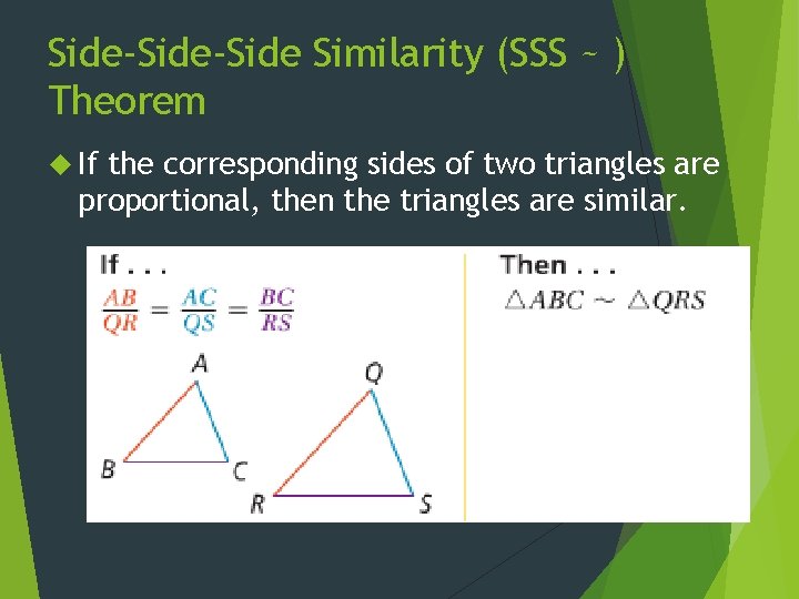 Side-Side Similarity (SSS ~ ) Theorem If the corresponding sides of two triangles are