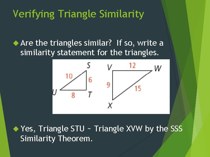 Verifying Triangle Similarity Are the triangles similar? If so, write a similarity statement for