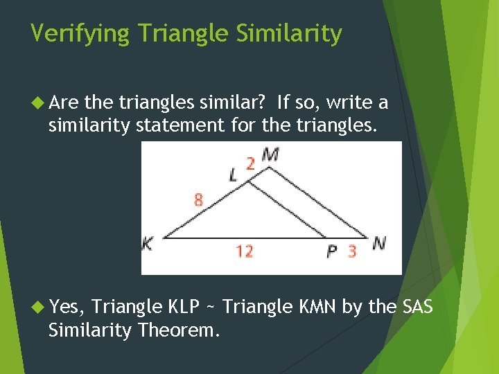 Verifying Triangle Similarity Are the triangles similar? If so, write a similarity statement for
