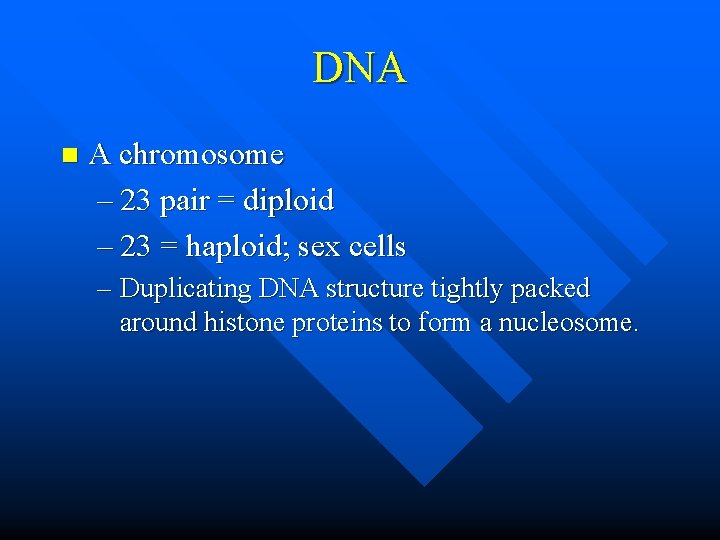 DNA n A chromosome – 23 pair = diploid – 23 = haploid; sex