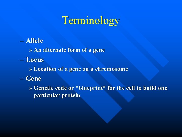 Terminology – Allele » An alternate form of a gene – Locus » Location