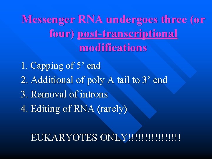 Messenger RNA undergoes three (or four) post-transcriptional modifications 1. Capping of 5’ end 2.