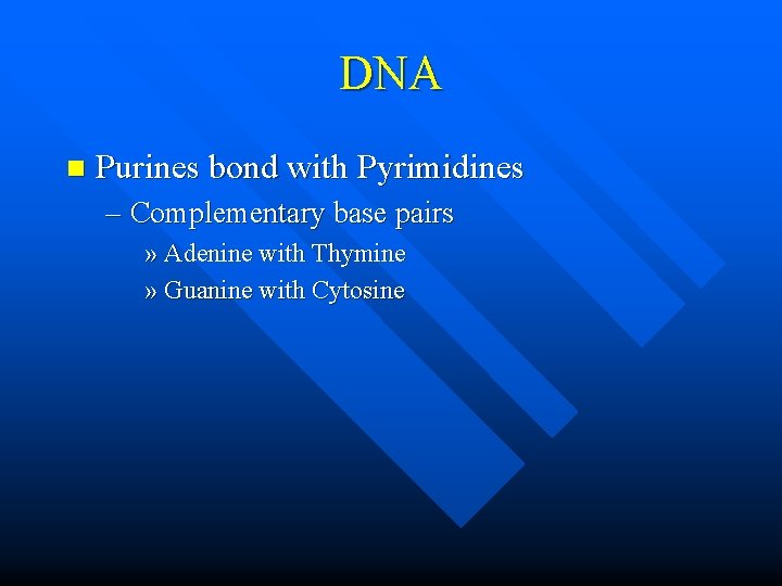 DNA n Purines bond with Pyrimidines – Complementary base pairs » Adenine with Thymine