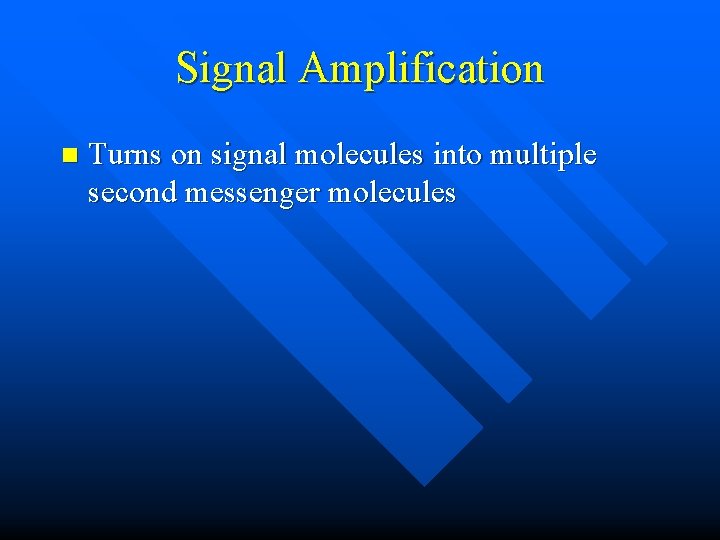 Signal Amplification n Turns on signal molecules into multiple second messenger molecules 