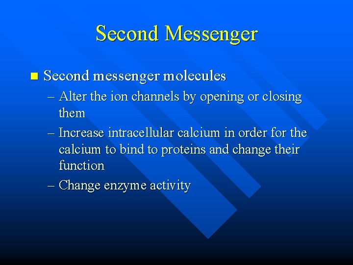 Second Messenger n Second messenger molecules – Alter the ion channels by opening or