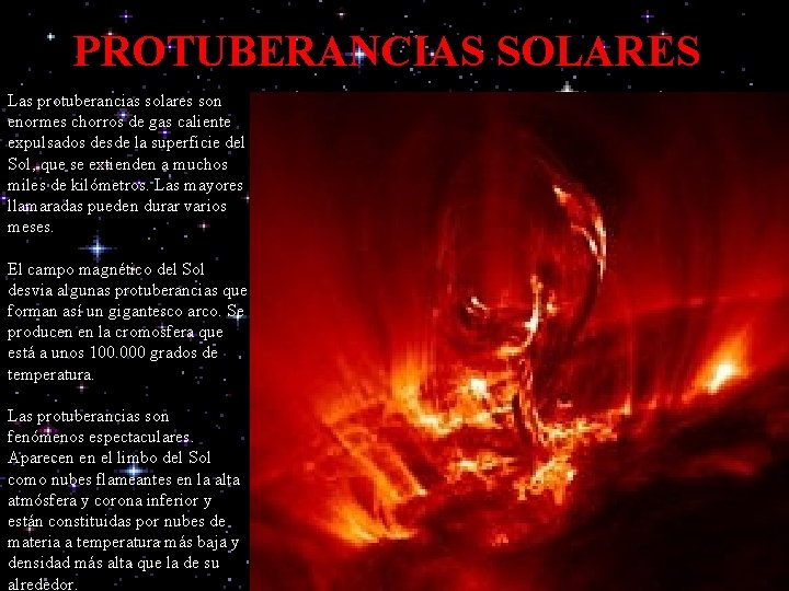 PROTUBERANCIAS SOLARES Las protuberancias solares son enormes chorros de gas caliente expulsados desde la