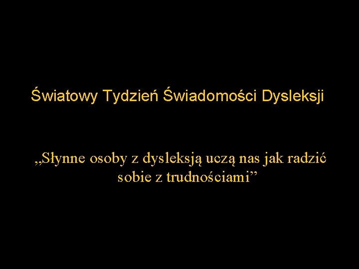 Światowy Tydzień Świadomości Dysleksji „Słynne osoby z dysleksją uczą nas jak radzić sobie z