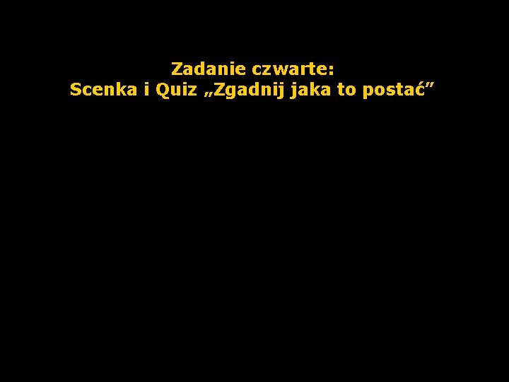 Zadanie czwarte: Scenka i Quiz „Zgadnij jaka to postać” 