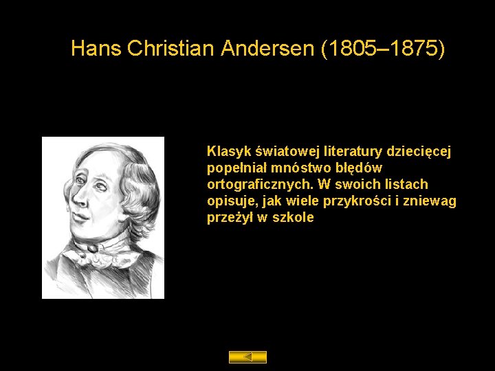 Hans Christian Andersen (1805– 1875) Klasyk światowej literatury dziecięcej popełniał mnóstwo błędów ortograficznych. W