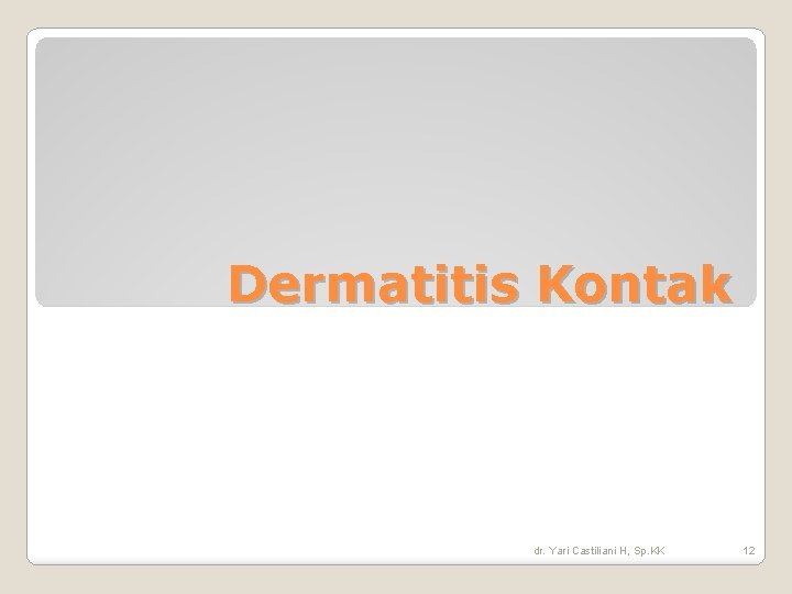 Dermatitis Kontak dr. Yari Castiliani H, Sp. KK 12 Dermatitis Kontak dr. Yari Castiliani H, Sp. KK 12