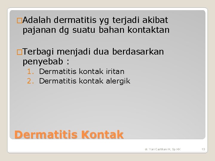 �Adalah dermatitis yg terjadi akibat pajanan dg suatu bahan kontaktan �Terbagi menjadi dua berdasarkan �Adalah dermatitis yg terjadi akibat pajanan dg suatu bahan kontaktan �Terbagi menjadi dua berdasarkan