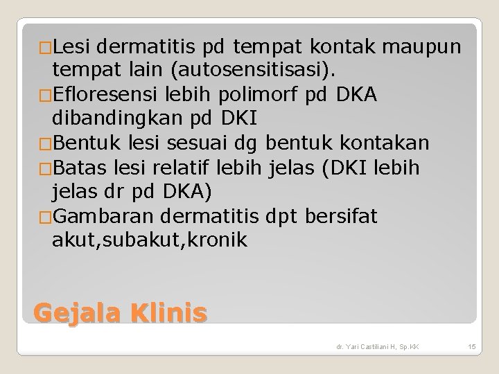 �Lesi dermatitis pd tempat kontak maupun tempat lain (autosensitisasi). �Efloresensi lebih polimorf pd DKA �Lesi dermatitis pd tempat kontak maupun tempat lain (autosensitisasi). �Efloresensi lebih polimorf pd DKA