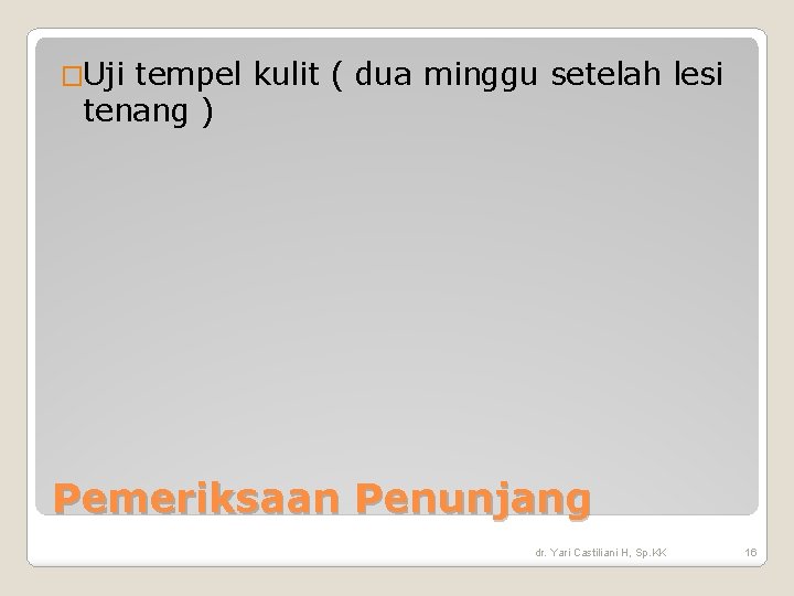 �Uji tempel kulit ( dua minggu setelah lesi tenang ) Pemeriksaan Penunjang dr. Yari �Uji tempel kulit ( dua minggu setelah lesi tenang ) Pemeriksaan Penunjang dr. Yari
