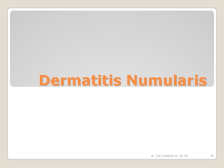 Dermatitis Numularis dr. Yari Castiliani H, Sp. KK 19 Dermatitis Numularis dr. Yari Castiliani H, Sp. KK 19