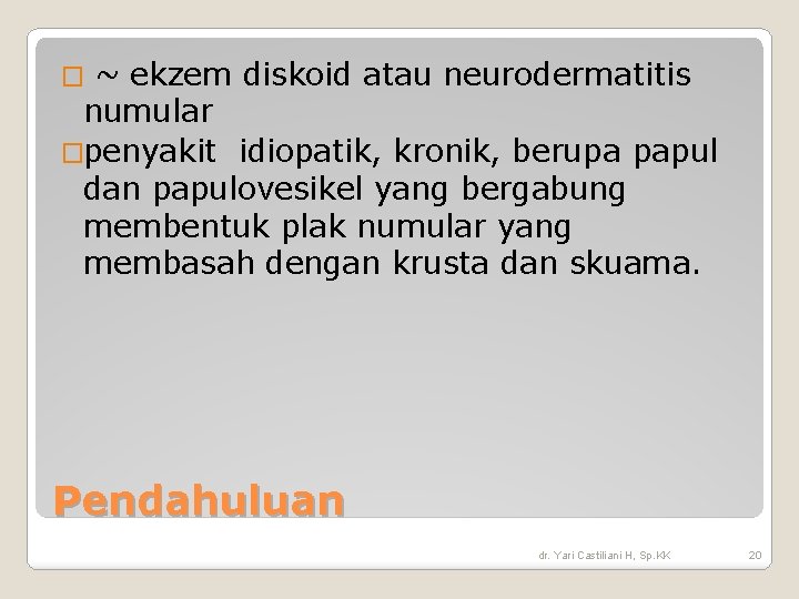 ~ ekzem diskoid atau neurodermatitis numular �penyakit idiopatik, kronik, berupa papul dan papulovesikel yang ~ ekzem diskoid atau neurodermatitis numular �penyakit idiopatik, kronik, berupa papul dan papulovesikel yang