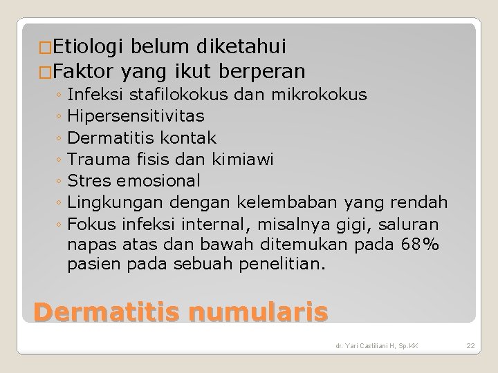�Etiologi belum diketahui �Faktor yang ikut berperan ◦ Infeksi stafilokokus dan mikrokokus ◦ Hipersensitivitas �Etiologi belum diketahui �Faktor yang ikut berperan ◦ Infeksi stafilokokus dan mikrokokus ◦ Hipersensitivitas